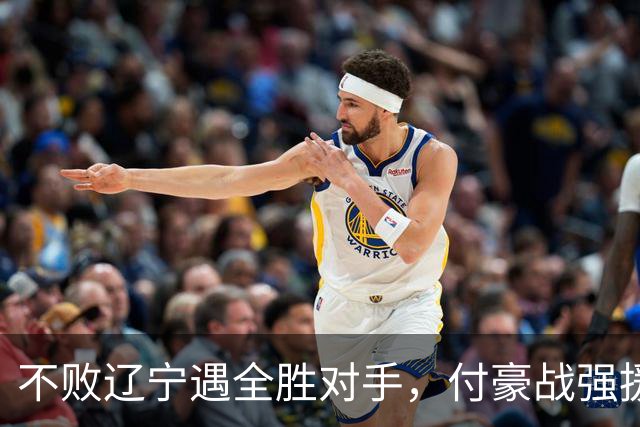 不败辽宁遇全胜对手，付豪战强援，赵继伟运筹帷幄